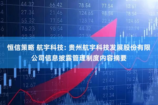 恒信策略 航宇科技: 贵州航宇科技发展股份有限公司信息披露管理制度内容摘要